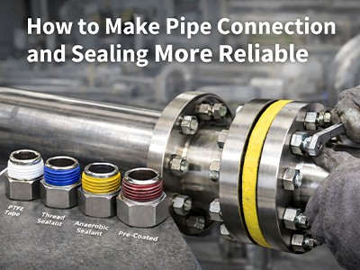How To Make Pipe Connection And Sealing More Reliable